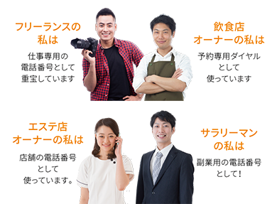 フリーランスの私は　仕事専用の電話番号として重宝しています。飲食店オーナーの私は　予約専用ダイヤルとして使っています。エステ店オーナーの私は　店舗の電話番号として使っています。サラリーマンの私は　副業用の電話番号として！